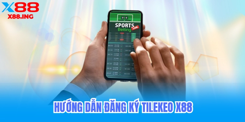 Hướng dẫn đăng ký x88 và xem kèo nhà cái